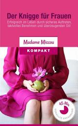 Icon image Der Knigge für Frauen: Erfolgreich im Leben durch sicheres Auftreten, taktvolles Benehmen und überzeugenden Stil