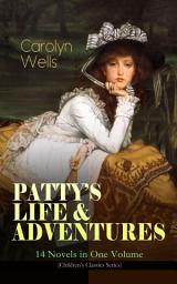 Icon image PATTY'S LIFE & ADVENTURES – 14 Novels in One Volume (Children's Classics Series): Patty at Home, Patty's Summer Days, Patty in Paris, Patty's Friends, Patty's Success, Patty's Motor Car, Patty's Butterfly Days, Patty's Social Season, Patty's Suitors, Patty's Fortune…