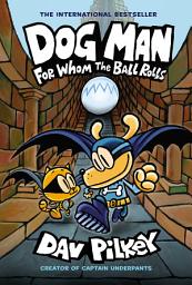 Icon image Dog Man: For Whom the Ball Rolls: A Graphic Novel (Dog Man #7): From the Creator of Captain Underpants