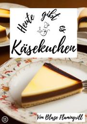 Icon image Heute gibt es Käsekuchen: 26 tolle Käsekuchen Rezepte, Ausgabe 2