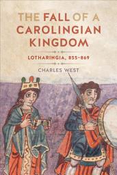 Icon image The Fall of a Carolingian Kingdom: Lotharingia 855–869