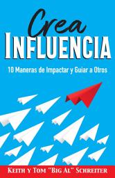 Icon image Crea Influencia: 10 Maneras de Impactar y Guiar a Otros