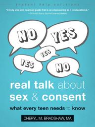 Icon image Real Talk About Sex and Consent: What Every Teen Needs to Know
