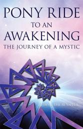 Icon image Pony Ride to an Awakening: The Journey of a Mystic