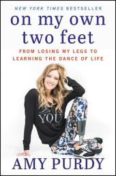 Icon image On My Own Two Feet: From Losing My Legs to Learning the Dance of Life