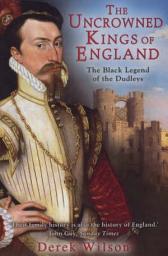 Icon image The Uncrowned Kings of England: The Black Legend of the Dudleys