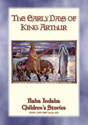 Icon image THE EARLY DAYS OF KING ARTHUR - An Arthurian Legend: Baba Indaba?s Children's Stories - Issue 441