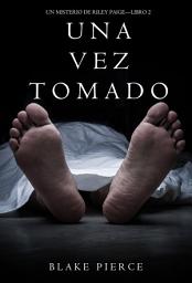 Icon image Una Vez Tomado (Un Misterio de Riley Paige--Libro #2)