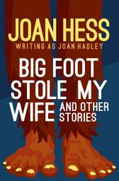 Icon image Big Foot Stole My Wife: And Other Stories