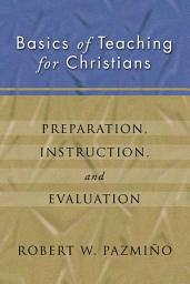 Icon image Basics of Teaching for Christians: Preparation, Instruction, Evaluation