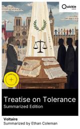 Icon image Treatise on Tolerance (Summarized Edition): Enriched edition. A cosmopolitan plea for freedom of conscience and legal restraint, born of the Calas affair, against fanaticism