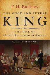 Icon image The Once and Future King: The Rise of Crown Government in America