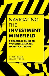 Icon image Navigating the Investment Minefield: A Practical Guide to Avoiding Mistakes, Biases, and Traps