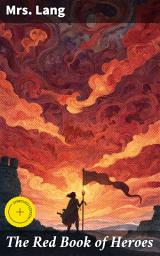 Icon image The Red Book of Heroes: Enriched edition. Tales of Legendary Heroes and Bravery in Classic Folklore