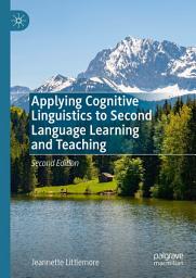 Icon image Applying Cognitive Linguistics to Second Language Learning and Teaching: Edition 2