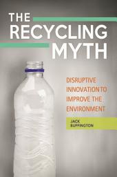 Icon image The Recycling Myth: Disruptive Innovation to Improve the Environment
