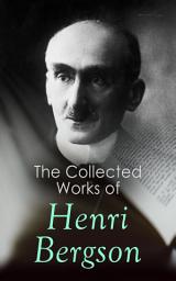 Icon image The Collected Works of Henri Bergson: Laughter, Time and Free Will, Creative Evolution, Matter and Memory, Meaning of the War & Dreams