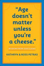Icon image Age Doesn't Matter Unless You're a Cheese: Wisdom from Our Elders (Quote Book, Inspiration Book, Birthday Gift, Quotations)