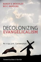 Icon image Decolonizing Evangelicalism: An 11:59 p.m. Conversation
