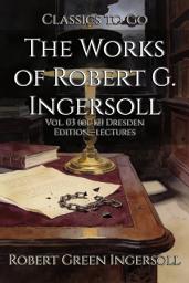 Icon image The Works of Robert G. Ingersoll: Restored Classics to Go Edition