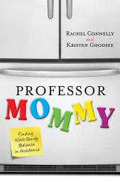Icon image Professor Mommy: Finding Work-Family Balance in Academia