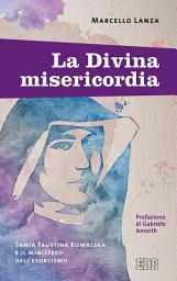Icon image La Divina misericordia: Santa Faustina Kowalska e il ministero dell'esorcismo. Prefazione di Gabriele Amorth. Postfazione di Matteo De Meo
