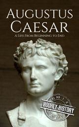 Icon image Augustus Caesar: A Life from Beginning to End