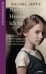 Icon image Nur in meinem Herzen war ich frei: Mein Vater, der Polygamist, und wie ich das Leben in der Sekte überstand