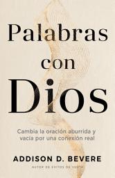 Icon image Palabras con Dios: Cambia la oración aburrida y vacía por una conexión real