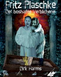 Icon image Der boshafte Verblichene: Fritz Plaschke