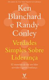 Icon image Verdades simples sobre liderança: 52 maneiras de ser um líder servidor e gerar confiança
