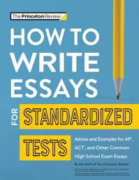 Icon image How to Write Essays for Standardized Tests: Advice and Examples for AP, ACT, and Other Common High School Exam Essays