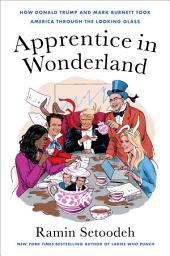 Icon image Apprentice in Wonderland: How Donald Trump and Mark Burnett Took America Through the Looking Glass