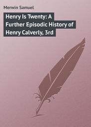 Icon image Henry Is Twenty: A Further Episodic History of Henry Calverly, 3rd