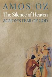 Icon image The Silence of Heaven: Agnon's Fear of God