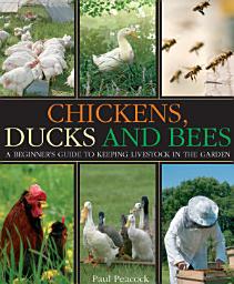 Icon image Chickens, Ducks and Bees: A beginner's guide to keeping livestock in the garden