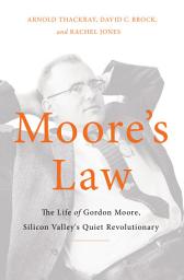 Icon image Moore's Law: The Life of Gordon Moore, Silicon Valley's Quiet Revolutionary