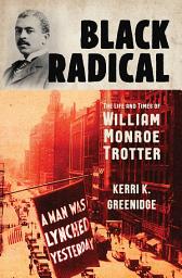 Icon image Black Radical: The Life and Times of William Monroe Trotter
