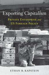 Icon image Exporting Capitalism: Private Enterprise and US Foreign Policy