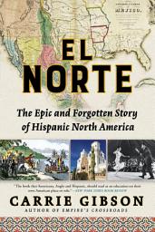 Icon image El Norte: The Epic and Forgotten Story of Hispanic North America