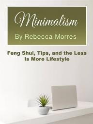 Icon image Minimalism: Feng Shui, Tips, and the Less Is More Lifestyle