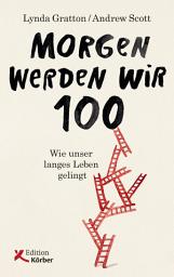 Icon image Morgen werden wir 100: Wie unser langes Leben gelingt