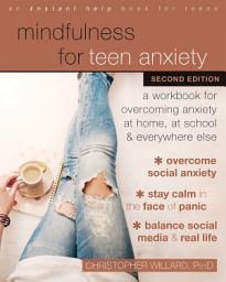 Icon image Mindfulness for Teen Anxiety: A Workbook for Overcoming Anxiety at Home, at School, and Everywhere Else, Edition 2