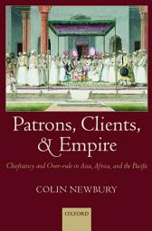 Icon image Patrons, Clients, and Empire: Chieftaincy and Over-rule in Asia, Africa, and the Pacific