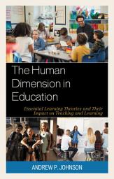 Icon image The Human Dimension in Education: Essential Learning Theories and Their Impact on Teaching and Learning