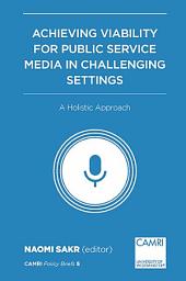 Icon image Achieving Viability for Public Service Media in Challenging Settings: A Holistic Approach