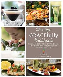 Icon image The Age GRACEfully Cookbook: The Power of FOODTRIENTS To Promote Health and Well-being for a Joyful and Sustainable Life
