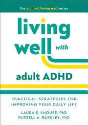 Icon image Living Well with Adult ADHD: Practical Strategies for Improving Your Daily Life