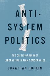 Icon image Anti-System Politics: The Crisis of Market Liberalism in Rich Democracies