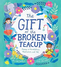 Icon image The Gift of the Broken Teacup: Poems of Mindfulness, Meditation, and Me